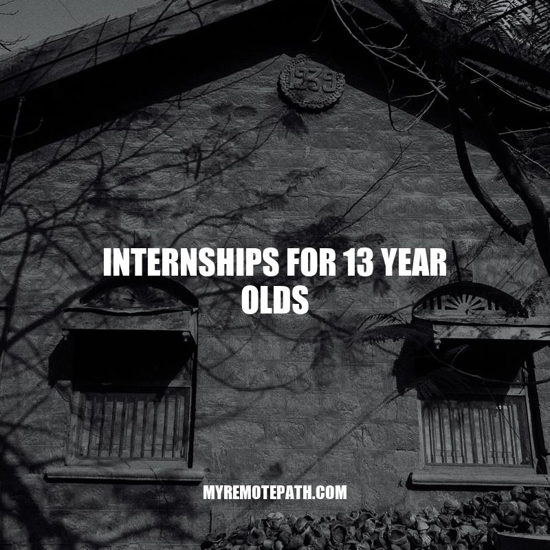 Internships for 13-Year-Olds: Exploring Career Interests and Gaining Work Experience