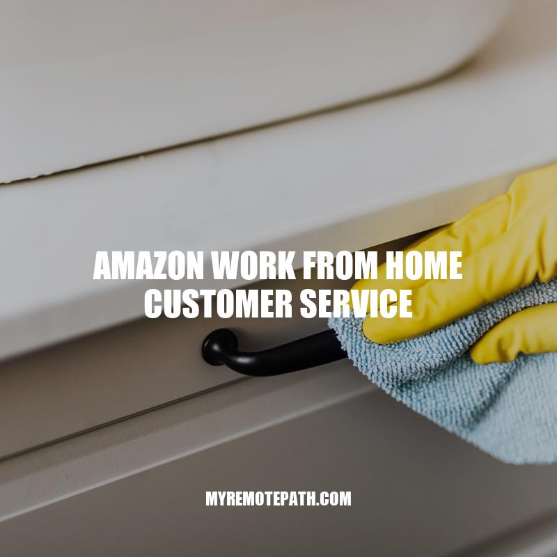 Amazon Work from Home Customer Service: Benefits, Requirements, and Application Process